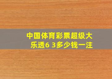 中国体育彩票超级大乐透6 3多少钱一注